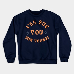 I'll Sue You Min Yoongi (BTS / Agust D / SUGA) Crewneck Sweatshirt